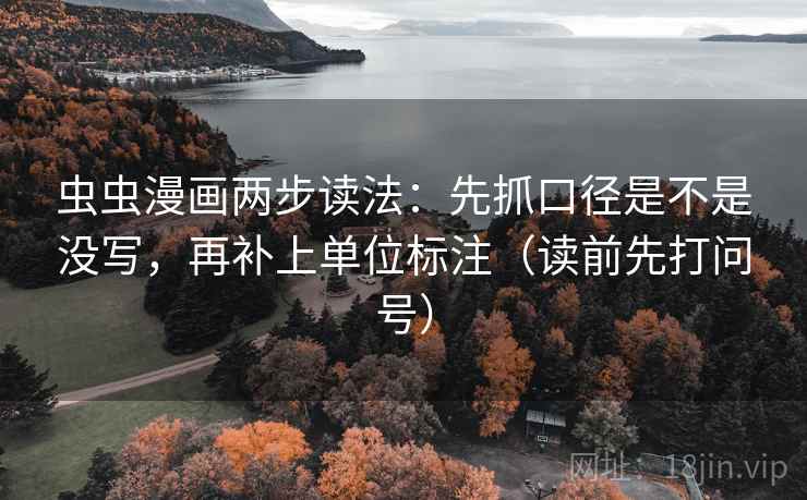 虫虫漫画两步读法：先抓口径是不是没写，再补上单位标注（读前先打问号）