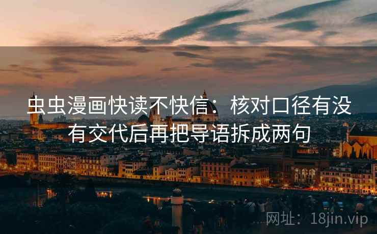 虫虫漫画快读不快信:核对口径有没有交代后再把导语拆成两句 虫虫漫画快读不快信:核对口径有没有交代后再把导语拆成两句